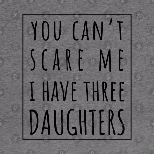 You Can't Scare Me I Have Three Daughters. | Perfect Funny Gift for Dad Mom vintage. by VanTees